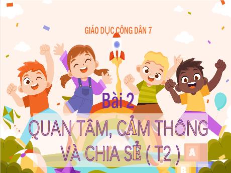Bài giảng Giáo dục công dân Lớp 7 Sách Kết nối tri thức - Bài 2: Quan tâm, cảm thông và chia sẻ (Tiết 2)
