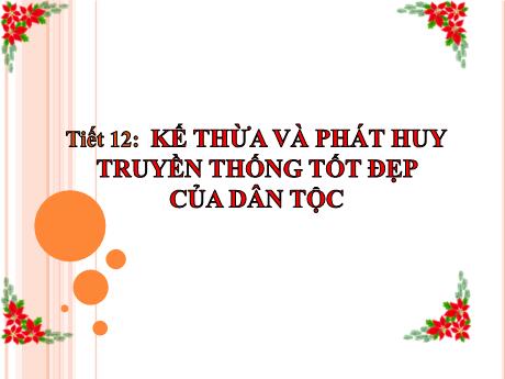 Bài giảng Giáo dục công dân Lớp 9 - Tiết 12: Kế thừa và phát huy truyền thống tốt đẹp của dân tộc