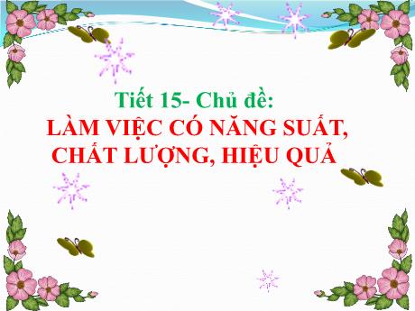 Bài giảng Giáo dục công dân Lớp 9 - Tiết 15, Bài 9: Làm việc có năng suất, chất lượng, hiệu quả (Tiết 2)