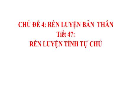 Bài giảng Hoạt động trải nghiệm, hướng nghiệp Lớp 8 - Chủ đề 4: Rèn luyện bản thân - Tiết 47: Rèn luyện tính tự chủ