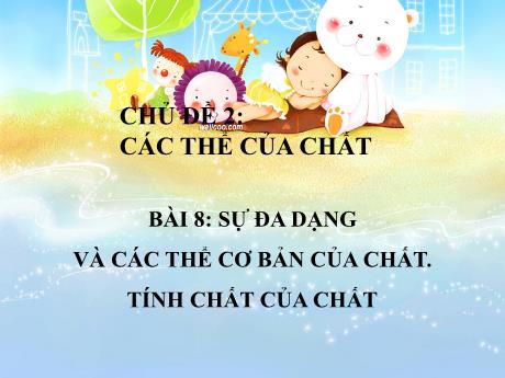 Bài giảng Khoa học tự nhiên Lớp 6 Sách Kết nối tri thức - Chủ đề 2: Các thể của chất - Bài 8: Sự đa dạng và các thể cơ bản của chất. Tính chất của chất