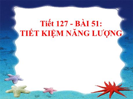 Bài giảng Khoa học tự nhiên Lớp 6 Sách Kết nối tri thức - Tiết 127, Bài 51: Tiết kiệm năng lượng