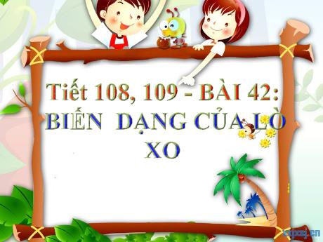 Bài giảng Khoa học tự nhiên Lớp 6 Sách Kết nối tri thức - Tiết 108+109, Bài 42: Biến dạng của lò xo