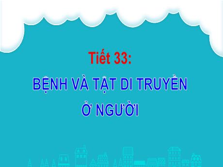 Bài giảng Khoa học tự nhiên Lớp 9 - Phần: Sinh học - Tiết 33, Bài 29: Bệnh và tật di truyền ở người