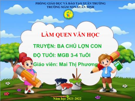 Bài giảng Mầm non Lớp Mầm - Làm quen văn học - Truyện Ba chú lợn con - Năm học 2021-2022 - Mai Thị Phương