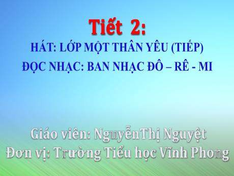 Bài giảng Âm nhạc 1 - Tiết 2: Hát Lớp một thân yêu (Tiếp). Đọc nhạc Ban nhạc Đô-rê-mi - Nguyễn Thị Nguyệt