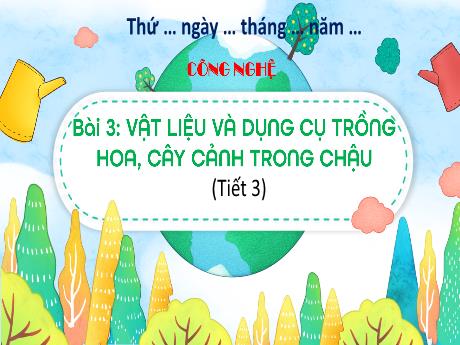Bài giảng Công nghệ 4 - Bài 3: Vật liệu và dụng cụ trồng hoa, cây cảnh trong chậu (Tiết 3) - Trường Tiểu học Hùng Tiến