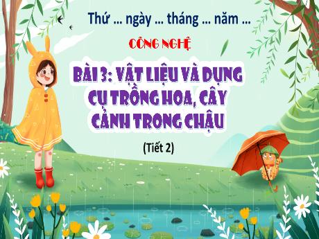 Bài giảng Công nghệ 4 - Bài 3: Vật liệu và dụng cụ trồng hoa, cây cảnh trong chậu (Tiết 2) - Trường Tiểu học Hùng Tiến