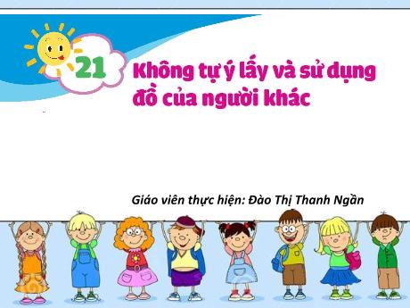 Bài giảng Đạo đức 1 - Bài 21: Không tự ý lấy và sử dụng đồ của người khác - Đào Thị Thanh Ngần