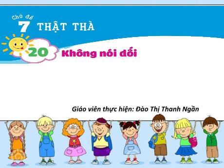 Bài giảng Đạo đức 1 - Chủ đề 7 - Bài 20: Không nói dối - Đào Thị Thanh Ngần