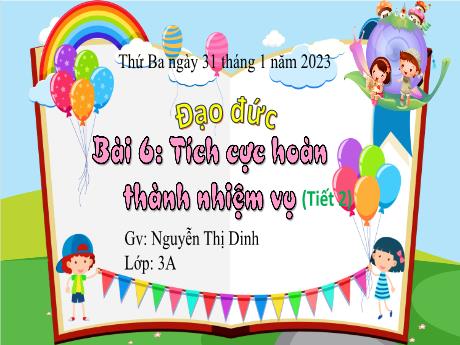 Bài giảng Đạo đức 3 - Bài 6: Tích cực hoàn thành nhiệm vụ (Tiết 2) - Năm học 2022-2023 - Nguyễn Thị Dinh