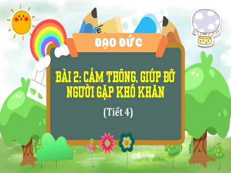 Bài giảng Đạo đức 4 - Bài 2: Cảm thông, giúp đỡ người gặp khó khăn (Tiết 4)