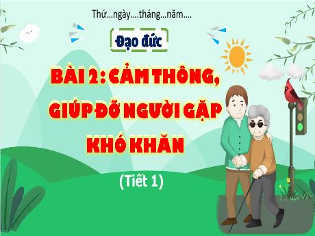 Bài giảng Đạo đức 4 - Bài 2: Cảm thông, giúp đỡ người gặp khó khăn (Tiết 1)