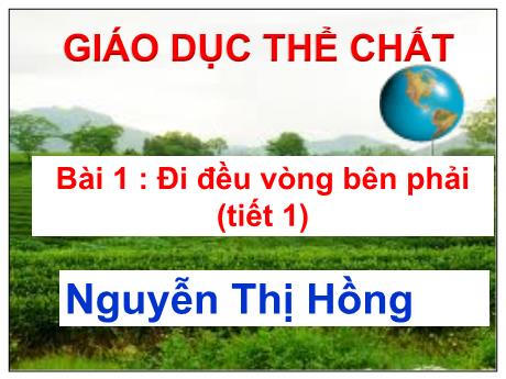 Bài giảng Giáo dục thể chất 4 - Bài 1: Đi đều vòng bên phải (Tiết 1) - Nguyễn Thị Hồng