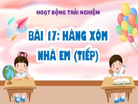 Bài giảng Hoạt động trải nghiệm 1 - Bài 17: Hàng xóm nhà em (Tiếp) - Trường Tiểu học Tân Hưng
