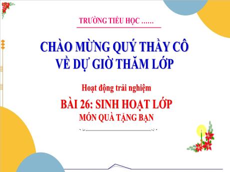 Bài giảng Hoạt động trải nghiệm 3 - Bài 26: Sinh hoạt lớp. Món quà tặng bạn - Trường Tiểu học Hùng Tiến