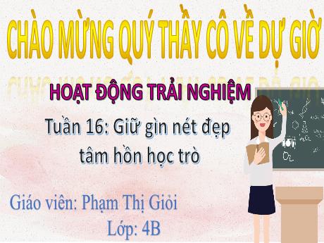 Bài giảng Hoạt động trải nghiệm 4 - Tuần 16: Giữ gìn nét đẹp tâm hồn học trò - Phạm Thi Giỏi