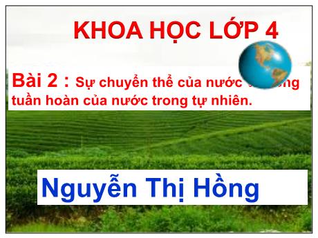 Bài giảng Khoa học 4 - Bài 2: Sự chuyển thể của nước và vòng tuần hoàn của nước trong tự nhiên - Trường Tiểu học Lý Học