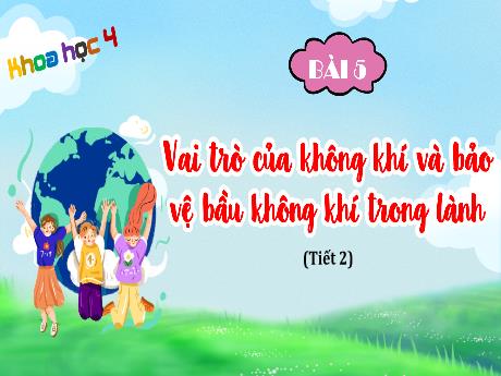 Bài giảng Khoa học 4 - Bài 5: Vai trò của không khí và bảo vệ bầu không khí trong lành (Tiết 2)
