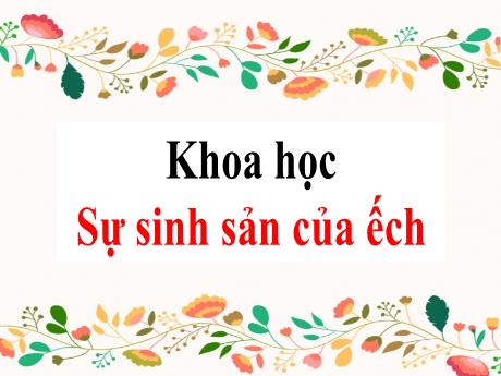 Bài giảng Khoa học 5 - Bài 57: Sự sinh sản của ếch - Trường Tiểu học Lý Học