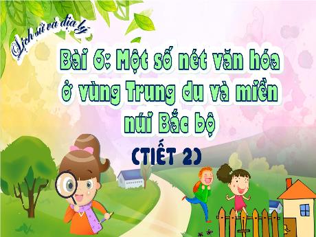 Bài giảng Lịch sử và Địa lí 4 - Bài 6: Một số nét văn hóa ở vùng Trung du và miền núi Bắc Bộ (Tiết 2)