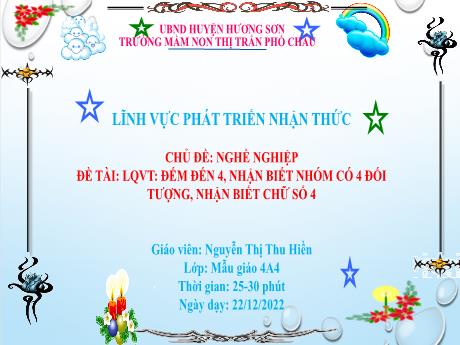 Bài giảng Mầm non Lớp Chồi - Lĩnh vực: Phát triển nhận thức - Đề tài: Làm quen với Toán. Đếm đến 4, nhận biết nhóm có 4 đối tượng, nhận biết chữ số 4 - Năm học 2022-2023 - Nguyễn Thị Thu Hiền
