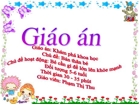 Bài giảng Mầm non Lớp Lá - Chủ đề: Bản thân bé - Đề tài: Bé cần gì để lớn lên khỏe mạnh Phạm Thị Thu