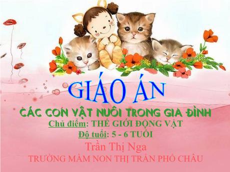 Bài giảng Mầm non Lớp Lá - Chủ điểm: Thế giới động vật - Đề tài: Các con vật nuôi trong gia đình - Trần Thị Nga