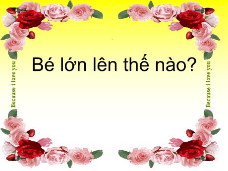 Bài giảng Mầm non Lớp Lá - Đề tài: Bé lớn lên thế nào? - Trường Mầm non Thị Trấn Phố Châu