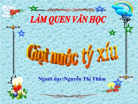 Bài giảng Mầm non Lớp Lá - Lĩnh vực: Làm quen văn học - Đề tài: Giọt nước tý xíu - Nguyễn Thị Thắm