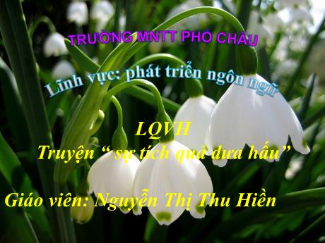 Bài giảng Mầm non Lớp Lá - Lĩnh vực: Phát triển ngôn ngữ - Đề tài: Truyện Sự tích quả dưa hấu - Nguyễn Thị Thu Hiền