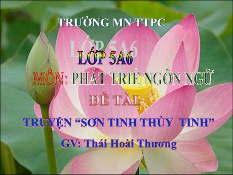 Bài giảng Mầm non Lớp Lá - Lĩnh vực: Phát triển ngôn ngữ - Đề tài: Truyện Sơn Tinh Thủy Tinh - Thái Hoài Thương
