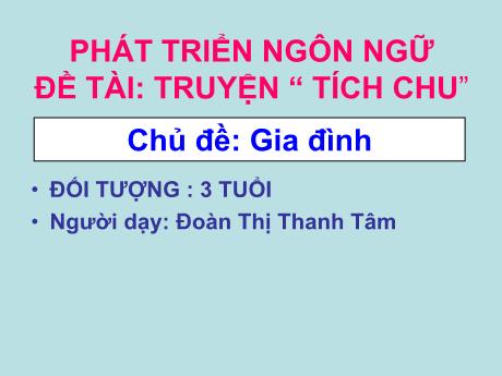 Bài giảng Mầm non Lớp Mầm - Chủ đề: Gia đình - Đề tài: Truyện Tích chu - Đoàn Thị Thanh Tâm