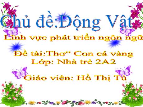 Bài giảng Mầm non Lớp Nhà trẻ - Lĩnh vực: Phát triển ngôn ngữ - Đề tài: Thơ Con các vàng - Hồ Thị Tú