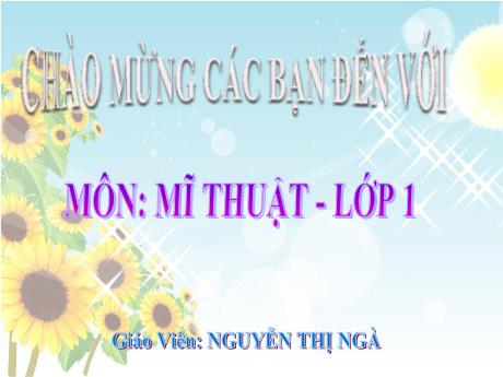 Bài giảng Mĩ thuật 1 - Chủ đề 7: Hoa, quả (Tiết 1) - Năm học 2022-2023 - Nguyễn Thị Ngà