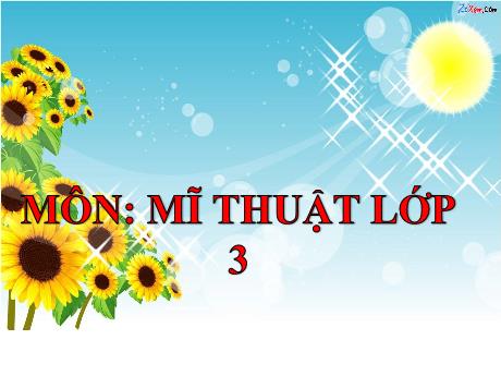 Bài giảng Mĩ thuật 3 - Chủ đề 1: Em yêu Mĩ thuật - Năm học 2022-2023