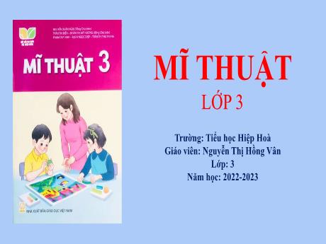 Bài giảng Mĩ thuật 3 - Chủ đề 6: Biết ơn thầy cô (Tiết 1) - Năm học 2022-2023 - Nguyễn Thị Hồng Vân