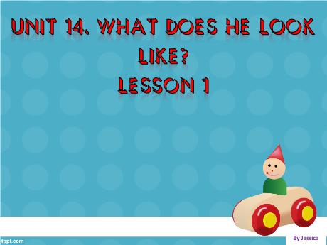 Bài giảng Tiếng Anh 4 - Unit 14: What does he look like? - Lesson 1