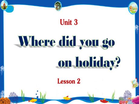 Bài giảng Tiếng Anh 5 - Unit 3: Where did you go on holiday? - Lesson 2 - Trường Tiểu học Hùng Tiến