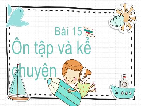 Bài giảng Tiếng Việt 1 - Bài 15: Ôn tập và kể chuyện - Trường Tiểu học Vĩnh Phong-Tiền Phong