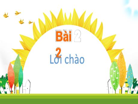 Bài giảng Tiếng Việt 1 - Bài 2: Lời chào - Trường Tiểu học Tam Cường