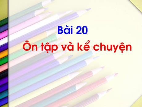Bài giảng Tiếng Việt 1 - Bài 20: Ôn tập và kể chuyện (Tiết 1)