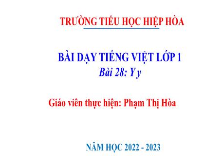 Bài giảng Tiếng Việt 1 - Bài 28: Y y - Năm học 2022-2023 - Phạm Thị Hòa