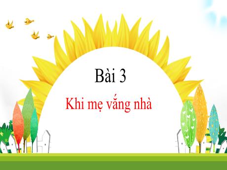 Bài giảng Tiếng Việt 1 - Bài 3: Khi mẹ vắng nhà - Trường Tiểu học Tam Cường