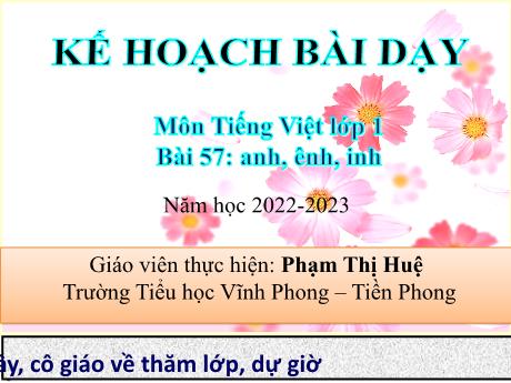 Bài giảng Tiếng Việt 1 - Bài 57: Anh, ênh, inh - Năm học 2022-20223 - Phạm Thị Huệ
