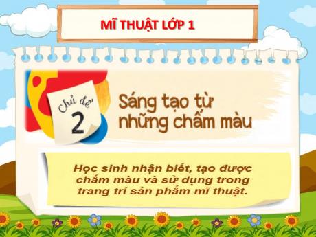 Bài giảng Tiếng Việt 1 - Chủ đề 2: Sáng tạo từ những chấm màu - Trường Tiểu học Vĩnh Phong-Tiền Phong