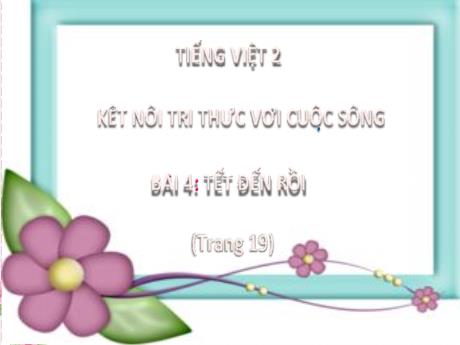 Bài giảng Tiếng Việt 2 (Kết nối tri thức) - Bài 4: Tết đến rồi