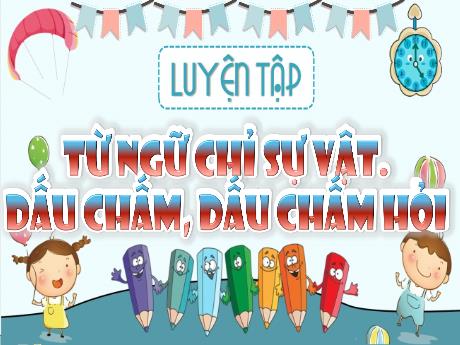 Bài giảng Tiếng Việt 2 - Luyện tập: Từ ngữ chỉ sự vật. Dấu chấm, dấu chấm hỏi