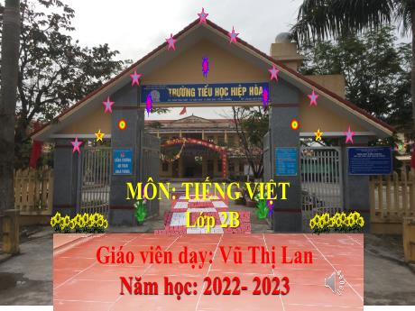 Bài giảng Tiếng Việt 2 (Nói và nghe) - Bài 17: Lớp học viết thư - Năm học 2022-2023 - Vũ Thị Lan