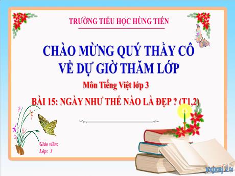 Bài giảng Tiếng Việt 3 - Bài 15: Ngày như thế nào là đẹp? (Tiết 1+2) - Trường Tiểu học Hùng Tiến